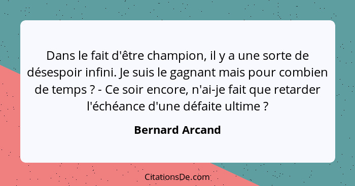 Dans le fait d'être champion, il y a une sorte de désespoir infini. Je suis le gagnant mais pour combien de temps ? - Ce soir en... - Bernard Arcand