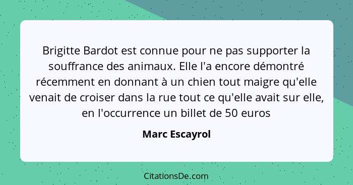 Brigitte Bardot est connue pour ne pas supporter la souffrance des animaux. Elle l'a encore démontré récemment en donnant à un chien t... - Marc Escayrol