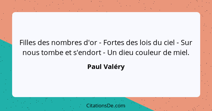 Filles des nombres d'or - Fortes des lois du ciel - Sur nous tombe et s'endort - Un dieu couleur de miel.... - Paul Valéry