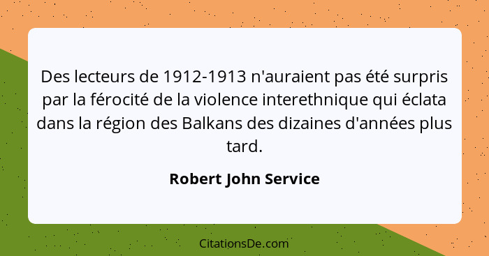 Des lecteurs de 1912-1913 n'auraient pas été surpris par la férocité de la violence interethnique qui éclata dans la région des... - Robert John Service