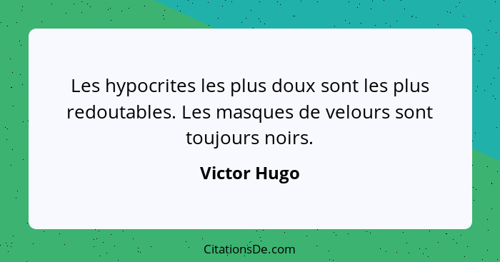 Les hypocrites les plus doux sont les plus redoutables. Les masques de velours sont toujours noirs.... - Victor Hugo