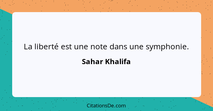 La liberté est une note dans une symphonie.... - Sahar Khalifa