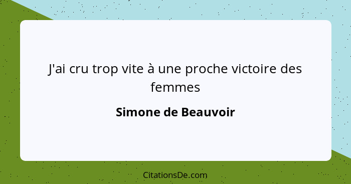 J'ai cru trop vite à une proche victoire des femmes... - Simone de Beauvoir