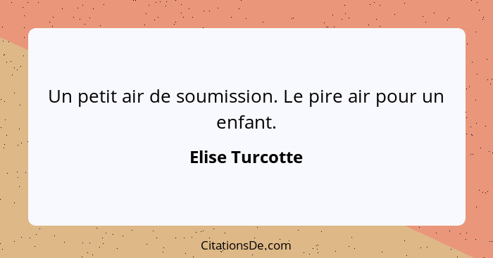 Un petit air de soumission. Le pire air pour un enfant.... - Elise Turcotte