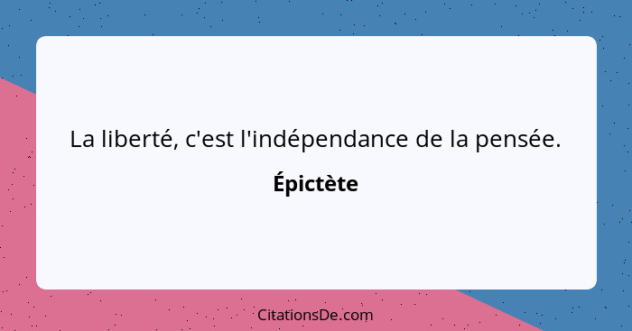 La liberté, c'est l'indépendance de la pensée.... - Épictète