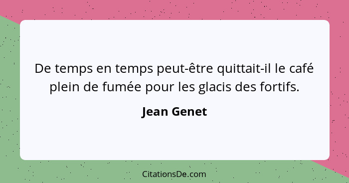 De temps en temps peut-être quittait-il le café plein de fumée pour les glacis des fortifs.... - Jean Genet