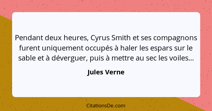 Pendant deux heures, Cyrus Smith et ses compagnons furent uniquement occupés à haler les espars sur le sable et à déverguer, puis à mett... - Jules Verne