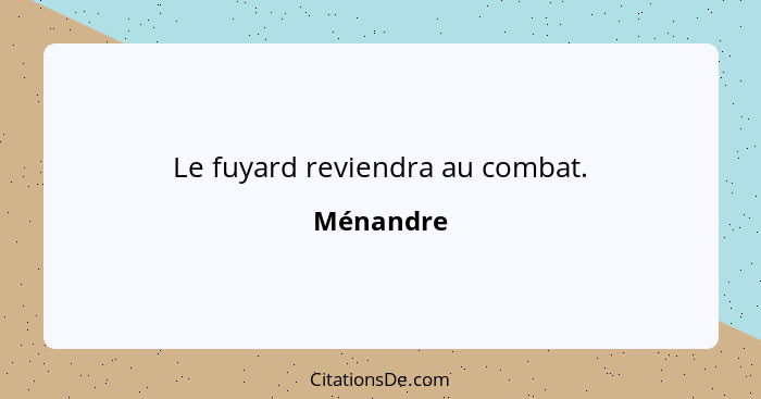 Le fuyard reviendra au combat.... - Ménandre