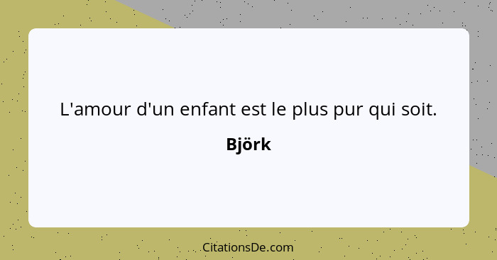 L'amour d'un enfant est le plus pur qui soit.... - Björk