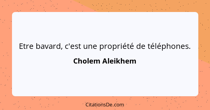 Etre bavard, c'est une propriété de téléphones.... - Cholem Aleikhem