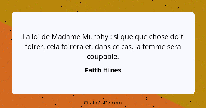 La loi de Madame Murphy : si quelque chose doit foirer, cela foirera et, dans ce cas, la femme sera coupable.... - Faith Hines