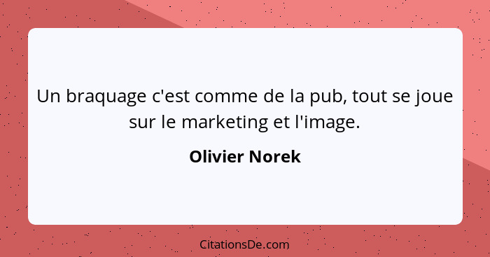 Un braquage c'est comme de la pub, tout se joue sur le marketing et l'image.... - Olivier Norek