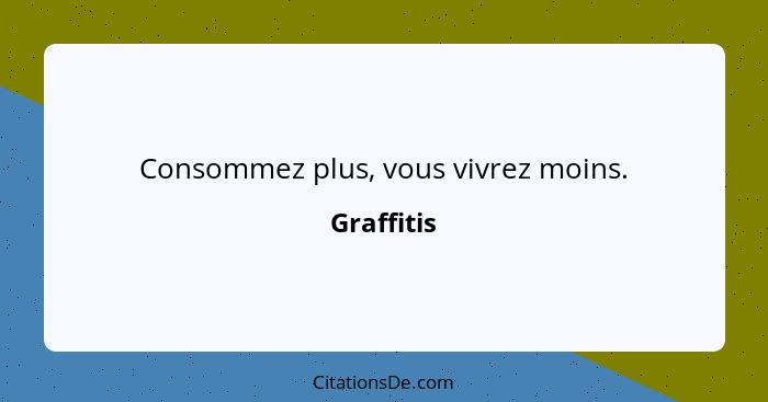 Consommez plus, vous vivrez moins.... - Graffitis