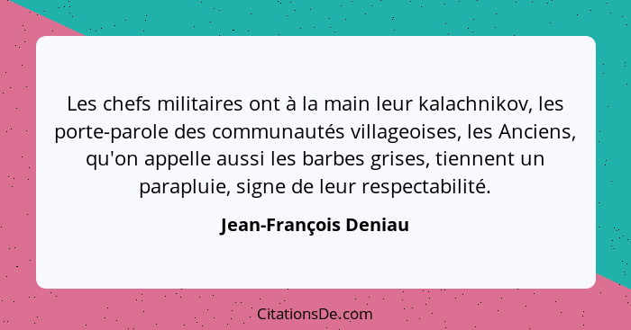 Les chefs militaires ont à la main leur kalachnikov, les porte-parole des communautés villageoises, les Anciens, qu'on appelle... - Jean-François Deniau