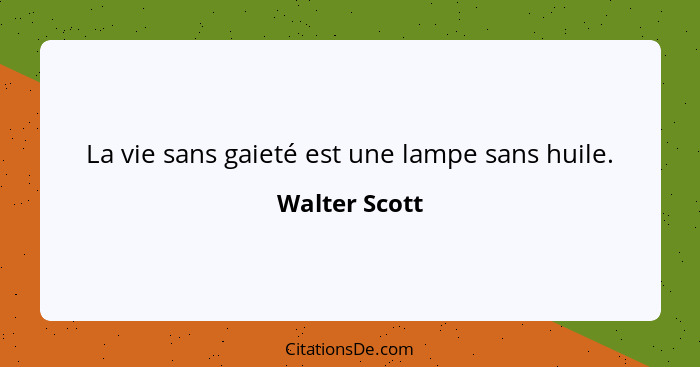 La vie sans gaieté est une lampe sans huile.... - Walter Scott