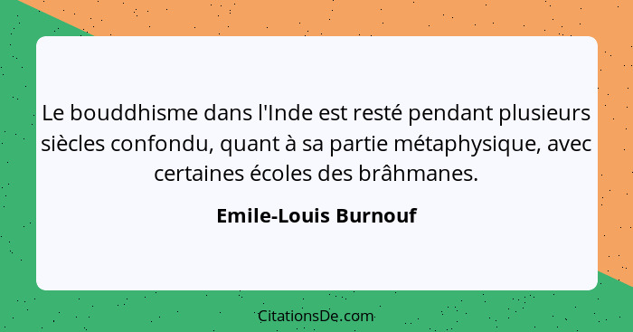 Le bouddhisme dans l'Inde est resté pendant plusieurs siècles confondu, quant à sa partie métaphysique, avec certaines écoles de... - Emile-Louis Burnouf