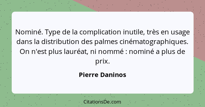 Nominé. Type de la complication inutile, très en usage dans la distribution des palmes cinématographiques. On n'est plus lauréat, ni... - Pierre Daninos