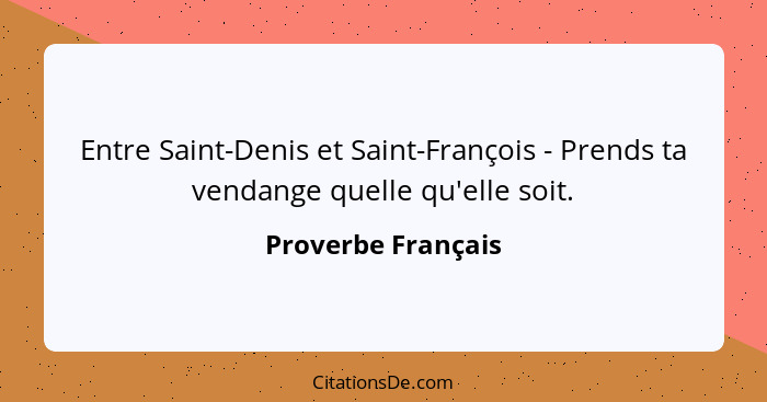 Entre Saint-Denis et Saint-François - Prends ta vendange quelle qu'elle soit.... - Proverbe Français