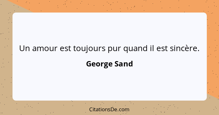 Un amour est toujours pur quand il est sincère.... - George Sand