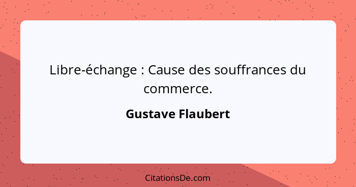 Libre-échange : Cause des souffrances du commerce.... - Gustave Flaubert