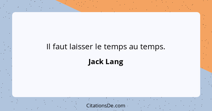 Il faut laisser le temps au temps.... - Jack Lang