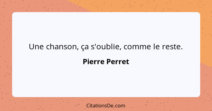 Une chanson, ça s'oublie, comme le reste.... - Pierre Perret