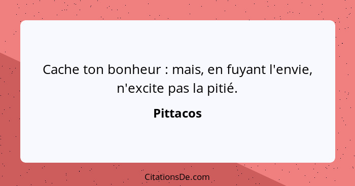 Cache ton bonheur : mais, en fuyant l'envie, n'excite pas la pitié.... - Pittacos