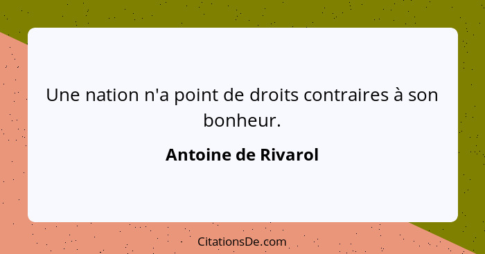 Une nation n'a point de droits contraires à son bonheur.... - Antoine de Rivarol