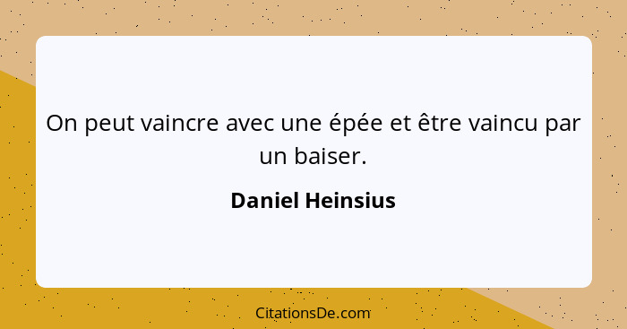 On peut vaincre avec une épée et être vaincu par un baiser.... - Daniel Heinsius