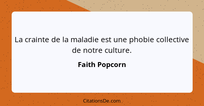 La crainte de la maladie est une phobie collective de notre culture.... - Faith Popcorn