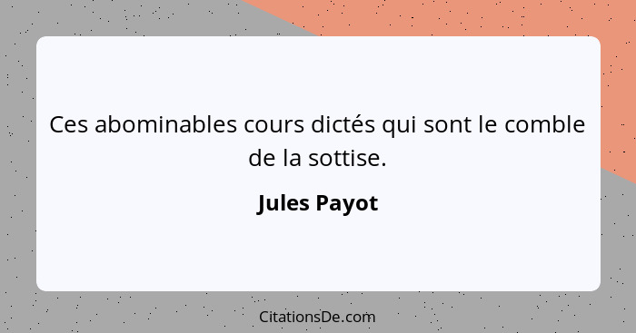 Ces abominables cours dictés qui sont le comble de la sottise.... - Jules Payot