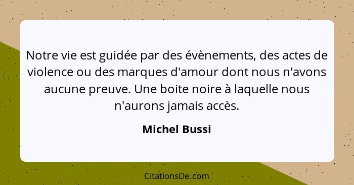 Notre vie est guidée par des évènements, des actes de violence ou des marques d'amour dont nous n'avons aucune preuve. Une boite noire... - Michel Bussi