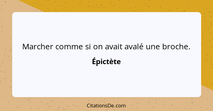 Marcher comme si on avait avalé une broche.... - Épictète