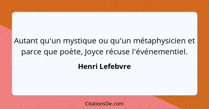 Autant qu'un mystique ou qu'un métaphysicien et parce que poète, Joyce récuse l'événementiel.... - Henri Lefebvre