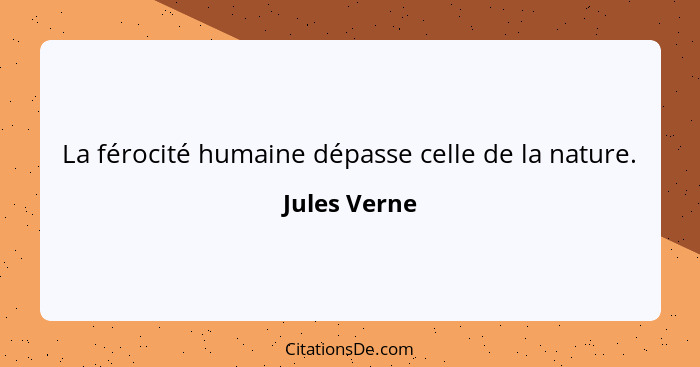 La férocité humaine dépasse celle de la nature.... - Jules Verne