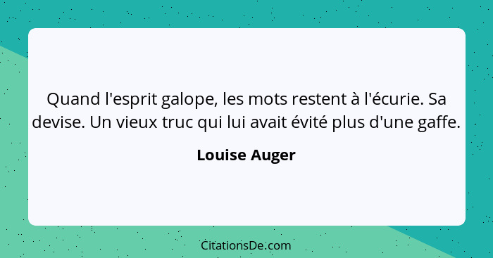 Quand l'esprit galope, les mots restent à l'écurie. Sa devise. Un vieux truc qui lui avait évité plus d'une gaffe.... - Louise Auger