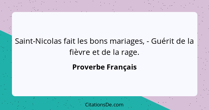 Saint-Nicolas fait les bons mariages, - Guérit de la fièvre et de la rage.... - Proverbe Français