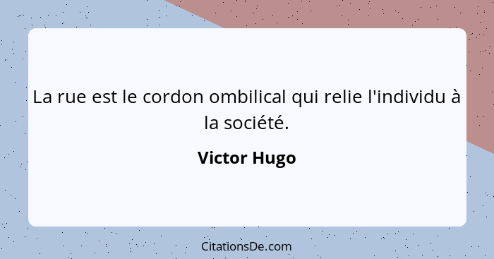 La rue est le cordon ombilical qui relie l'individu à la société.... - Victor Hugo