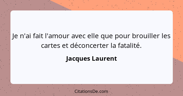 Je n'ai fait l'amour avec elle que pour brouiller les cartes et déconcerter la fatalité.... - Jacques Laurent