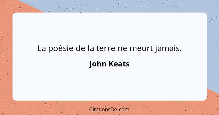 La poésie de la terre ne meurt jamais.... - John Keats