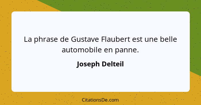 La phrase de Gustave Flaubert est une belle automobile en panne.... - Joseph Delteil