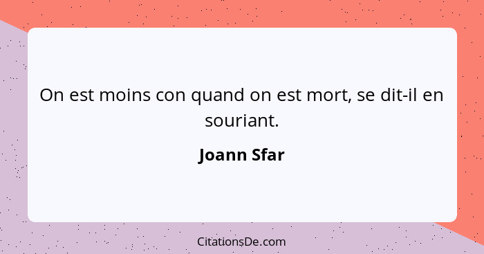 On est moins con quand on est mort, se dit-il en souriant.... - Joann Sfar