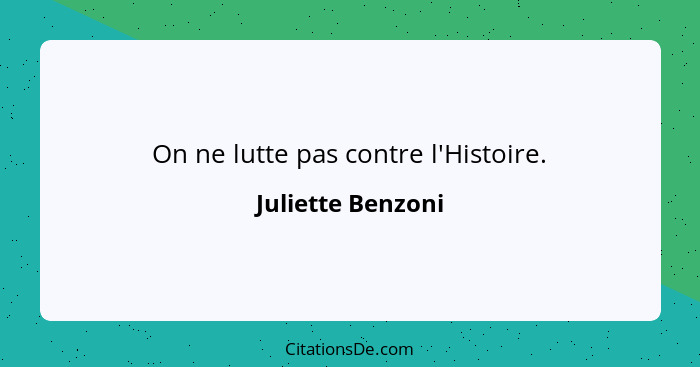 On ne lutte pas contre l'Histoire.... - Juliette Benzoni