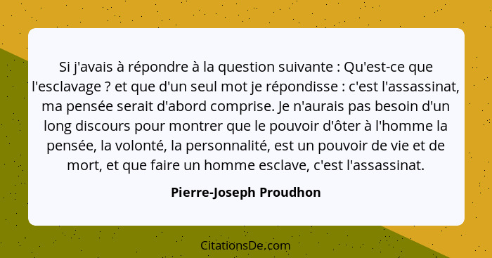 Si j'avais à répondre à la question suivante : Qu'est-ce que l'esclavage ? et que d'un seul mot je répondisse ... - Pierre-Joseph Proudhon