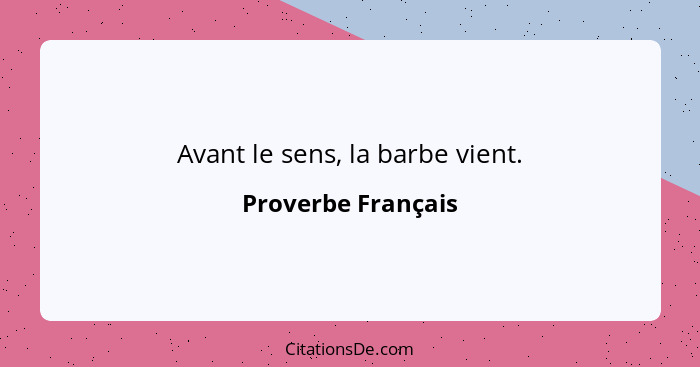 Avant le sens, la barbe vient.... - Proverbe Français