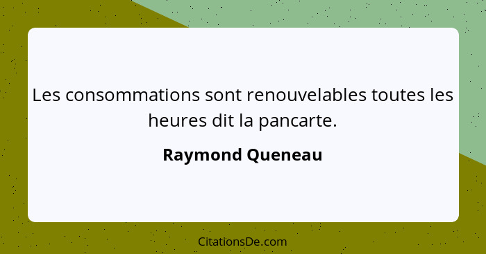 Les consommations sont renouvelables toutes les heures dit la pancarte.... - Raymond Queneau