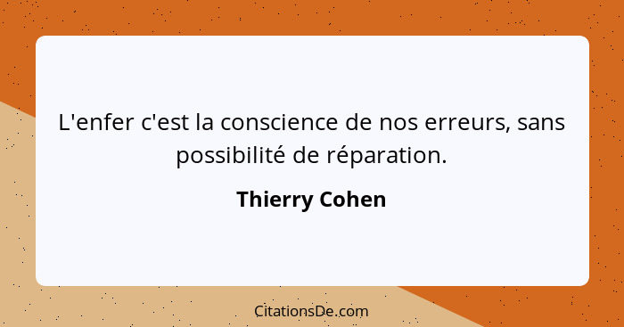 L'enfer c'est la conscience de nos erreurs, sans possibilité de réparation.... - Thierry Cohen