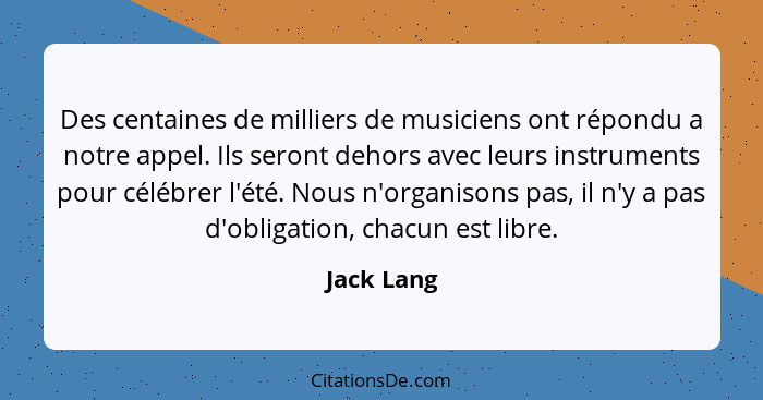 Des centaines de milliers de musiciens ont répondu a notre appel. Ils seront dehors avec leurs instruments pour célébrer l'été. Nous n'org... - Jack Lang