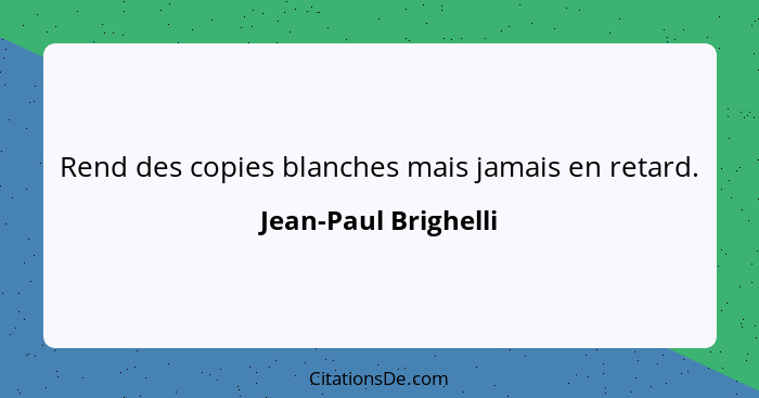 Rend des copies blanches mais jamais en retard.... - Jean-Paul Brighelli