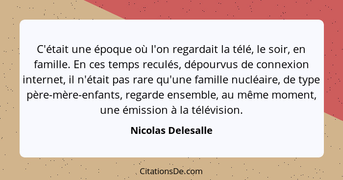 C'était une époque où l'on regardait la télé, le soir, en famille. En ces temps reculés, dépourvus de connexion internet, il n'éta... - Nicolas Delesalle